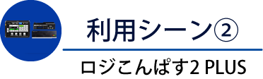 利用シーン②ロジこんぱす２PLUS