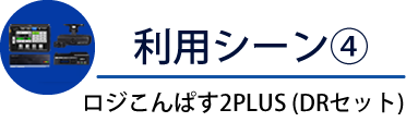 利用シーン④ロジこんぱす２PLUS＜DRセット＞<br />
